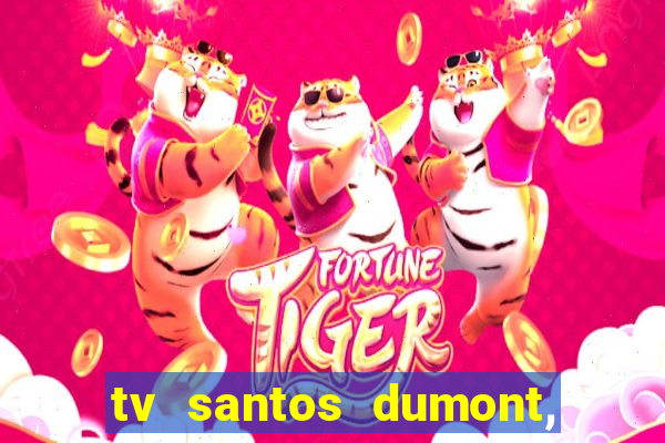 tv santos dumont, 431, centro